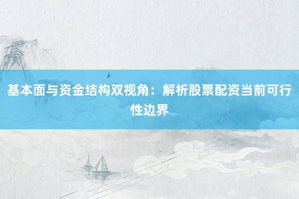 基本面与资金结构双视角：解析股票配资当前可行性边界