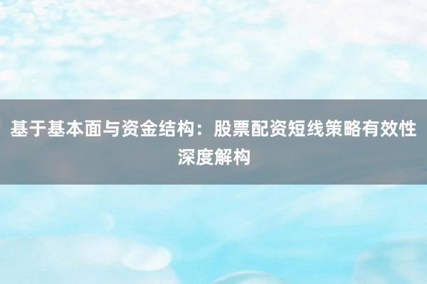 基于基本面与资金结构：股票配资短线策略有效性深度解构